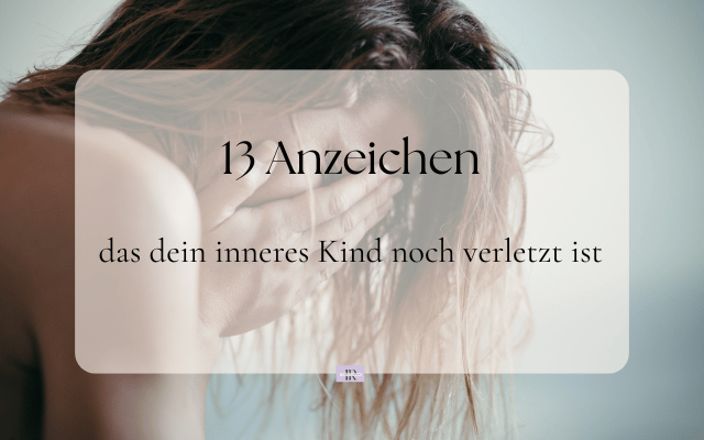 13 Anzeichen das verletztes inneres Kind heilen