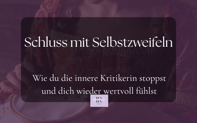 Schluss mit Selbstzweifeln: Wie du die innere Kritikerin stoppst und dich wieder wertvoll fühlst