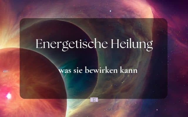 Energetische Heilung: Warum sie mehr ist als viele denken