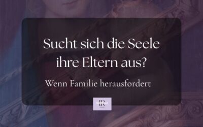 Sucht sich die Seele die Eltern aus?