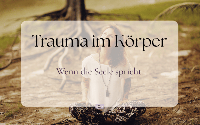 Trauma im Körper wenn die Seele spricht