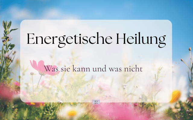 Energetische Heilung: Warum sie mehr ist als viele denken