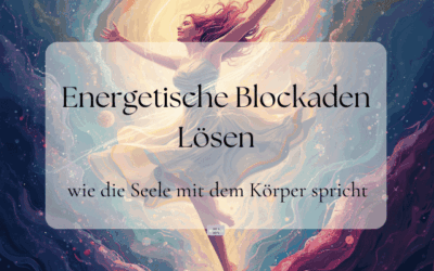 Energetische Blockaden lösen: wie die Seele mit dem Körper spricht