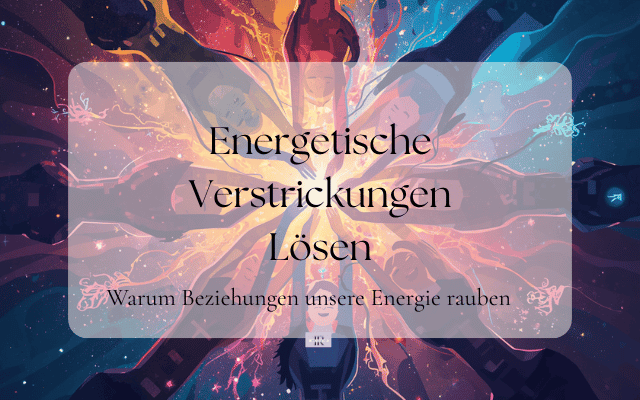 Energetische Verstrickungen. Warum Beziehungen uns Energie rauben