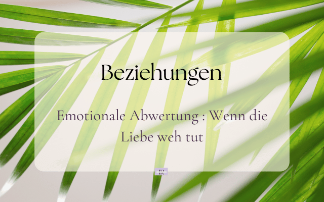 Emotionale Abwertung in der Beziehung: Warum du ständig aufpasst, was du sagst