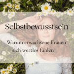 Selbstbewusstsein Warum erwachsene Frauen sich wertlos fühlen