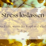 Stress loslassen wenn der Kopf voll ist